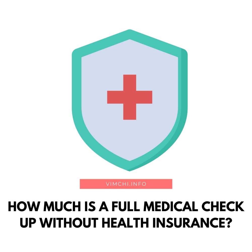 how-much-is-a-full-medical-check-up-without-health-insurance-vim-ch-i